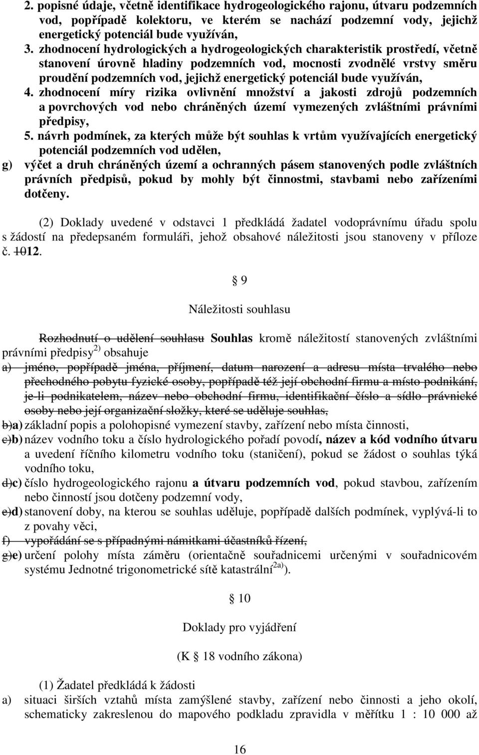 potenciál bude využíván, 4. zhodnocení míry rizika ovlivnění množství a jakosti zdrojů podzemních a povrchových vod nebo chráněných území vymezených zvláštními právními předpisy, 5.