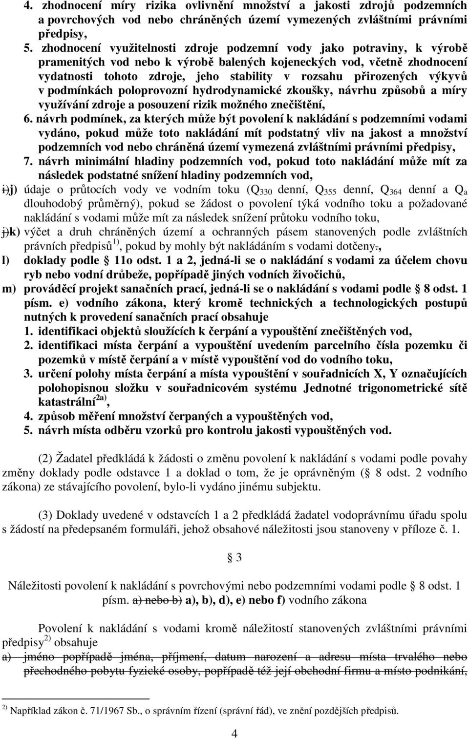 přirozených výkyvů v podmínkách poloprovozní hydrodynamické zkoušky, návrhu způsobů a míry využívání zdroje a posouzení rizik možného znečištění, 6.