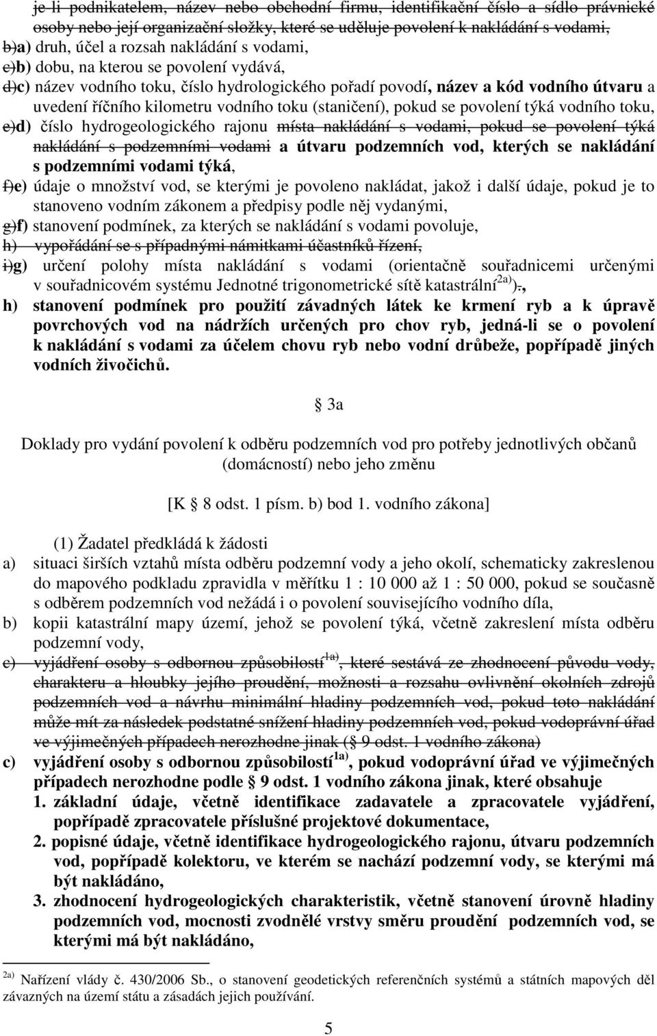 (staničení), pokud se povolení týká vodního toku, e)d) číslo hydrogeologického rajonu místa nakládání s vodami, pokud se povolení týká nakládání s podzemními vodami a útvaru podzemních vod, kterých