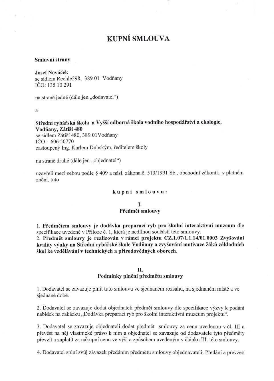 Ing. Karlem Dubským, ředitelem školy na straně druhé (dále jen "objednatel") uzavřeli mezi sebou podle 409 a násl. zákona.č. 53/99 Sb., obchodní zákoník, v platném znění, tuto kupní smlouvu: I.