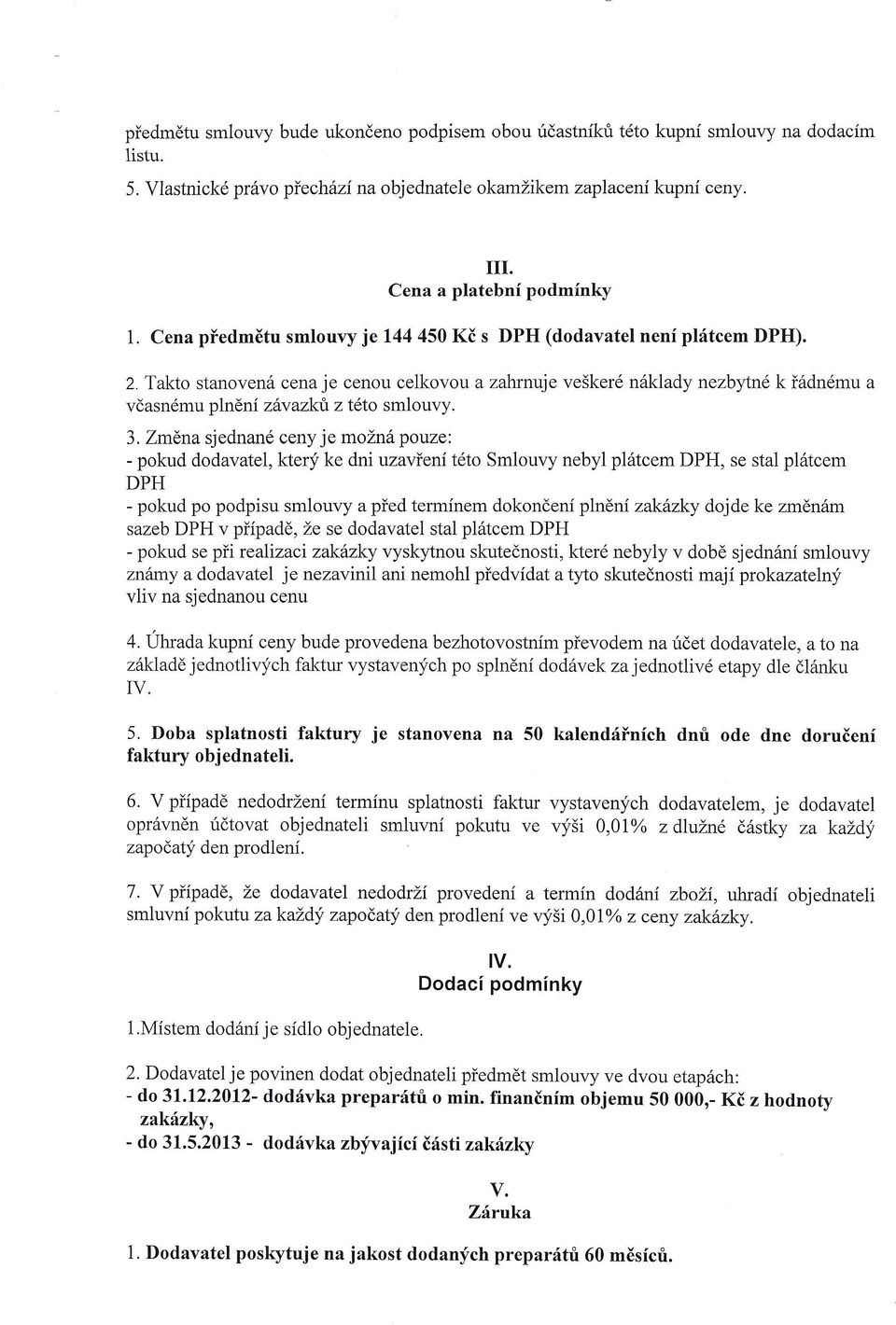 Změna sjednané ceny je možná pouze: - pokud dodavatel, který ke dni uzavření této Smlouvy nebyl plátcem DPH, se stal plátcem DPH - pokud po podpisu smlouvy a před termínem dokončení plnění zakázky