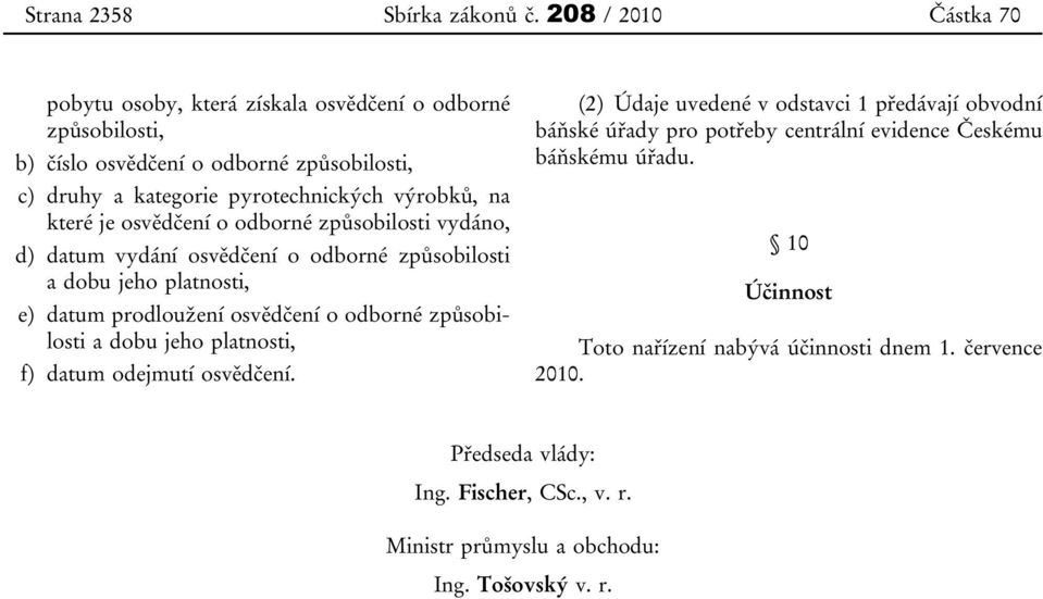 které je osvědčení o odborné způsobilosti vydáno, d) datum vydání osvědčení o odborné způsobilosti a dobu jeho platnosti, e) datum prodloužení osvědčení o odborné způsobilosti