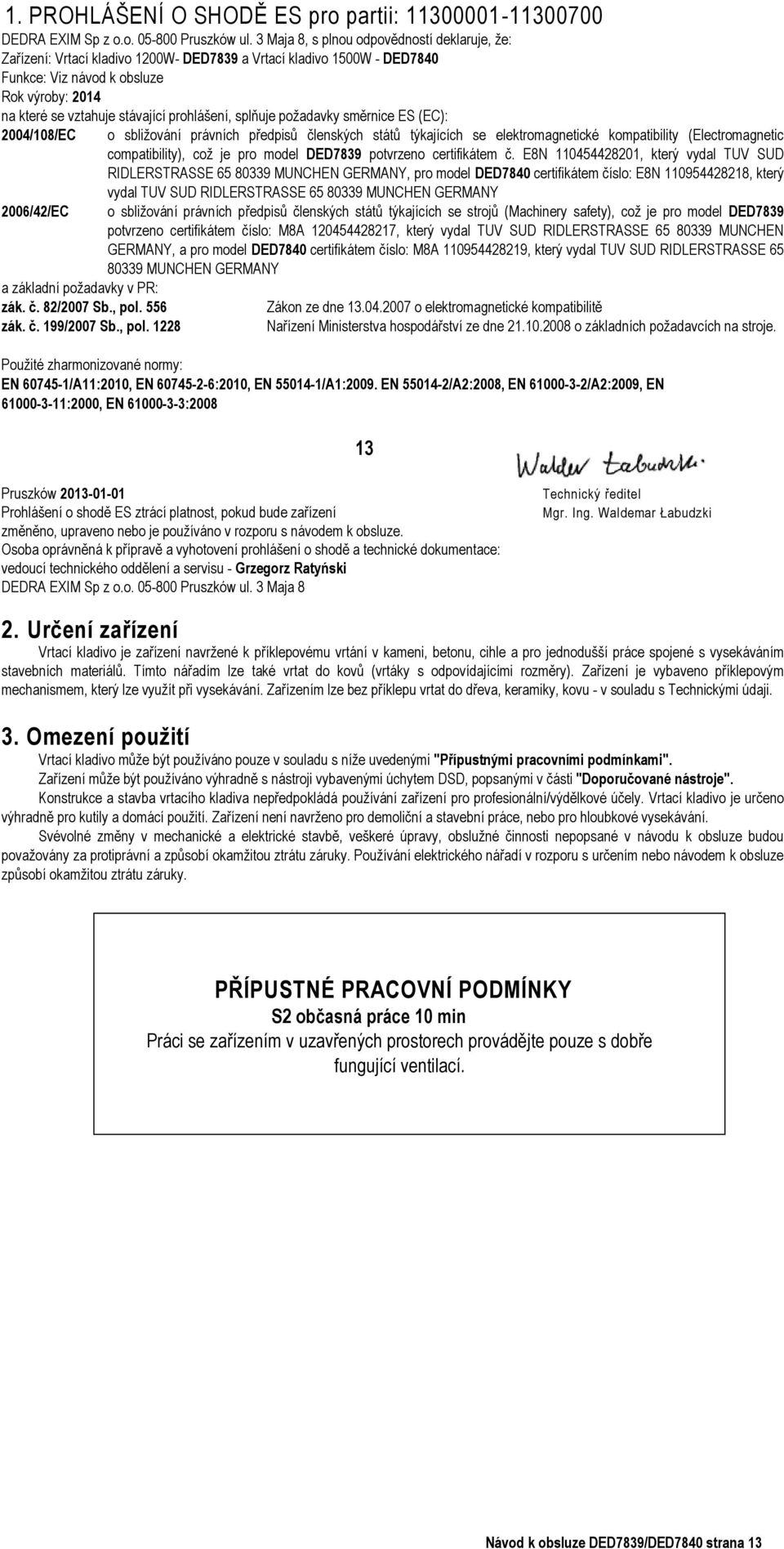 prohlášení, splňuje požadavky směrnice ES (EC): 2004/108/EC 2006/42/EC a základní požadavky v PR: zák. č. 82/2007 Sb., pol.