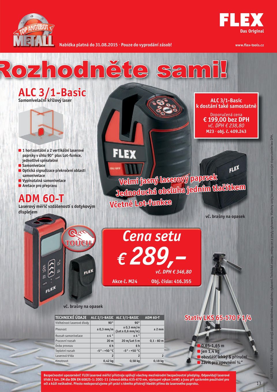 M24 TECHNICKÉ ÚDAJE ALC 2/-BASIC ALC 3/-BASIC ADM 60-T Viditelnost laserové diody 90 90 Přesnost ± 0,3 mm/m ± 0,3 mm/m (Lot ± 0,6 mm/m) ± 2 mm Rozsah samonivelace ± 4 ± 4 Pracovní rozsah 20 m 20