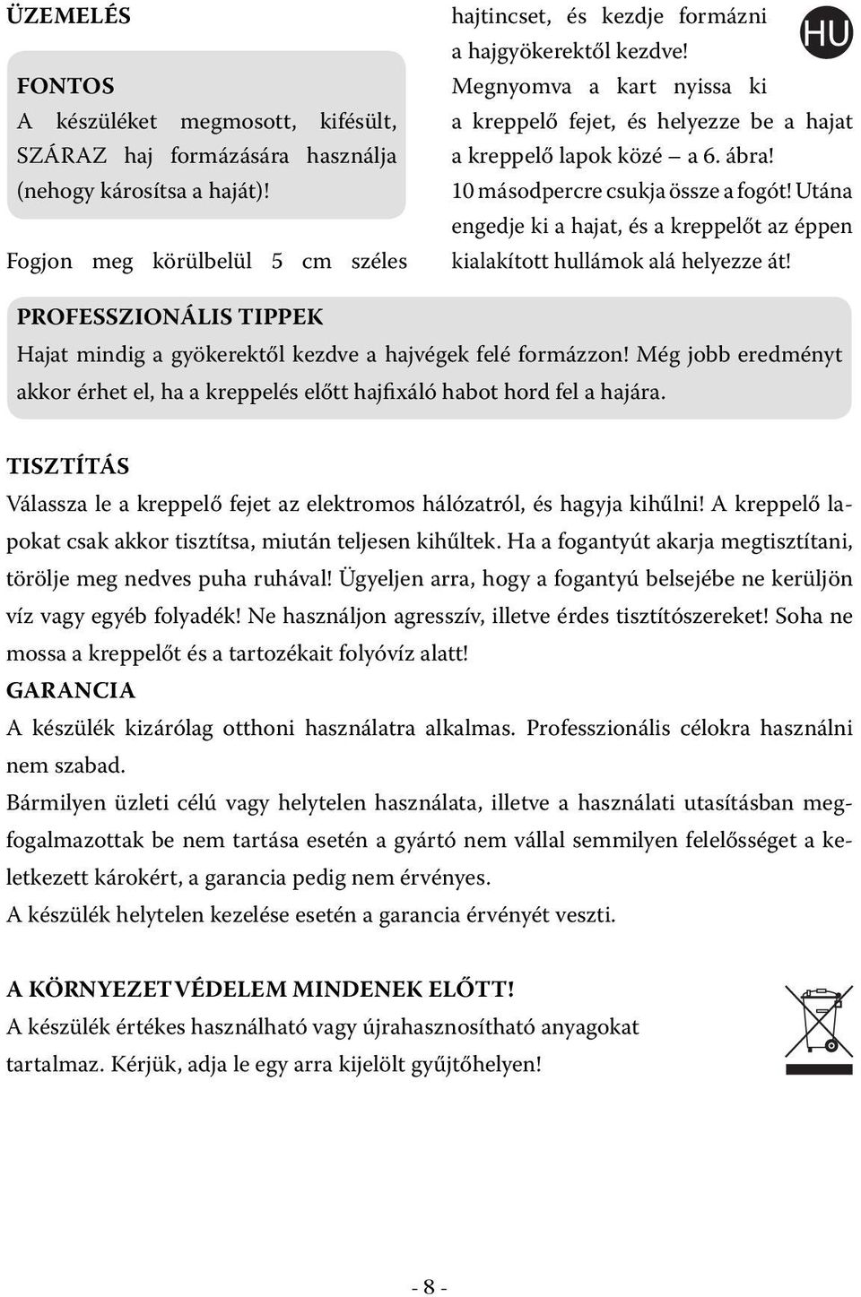 Utána engedje ki a hajat, és a kreppelőt az éppen kialakított hullámok alá helyezze át! PROFESSZIONÁLIS TIPPEK Hajat mindig a gyökerektől kezdve a hajvégek felé formázzon!