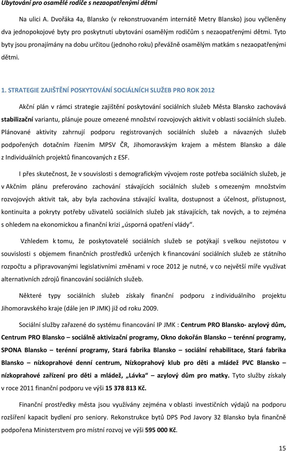 Tyto byty jsou pronajímány na dobu určitou (jednoho roku) převážně osamělým matkám s nezaopatřenými dětmi. 1.