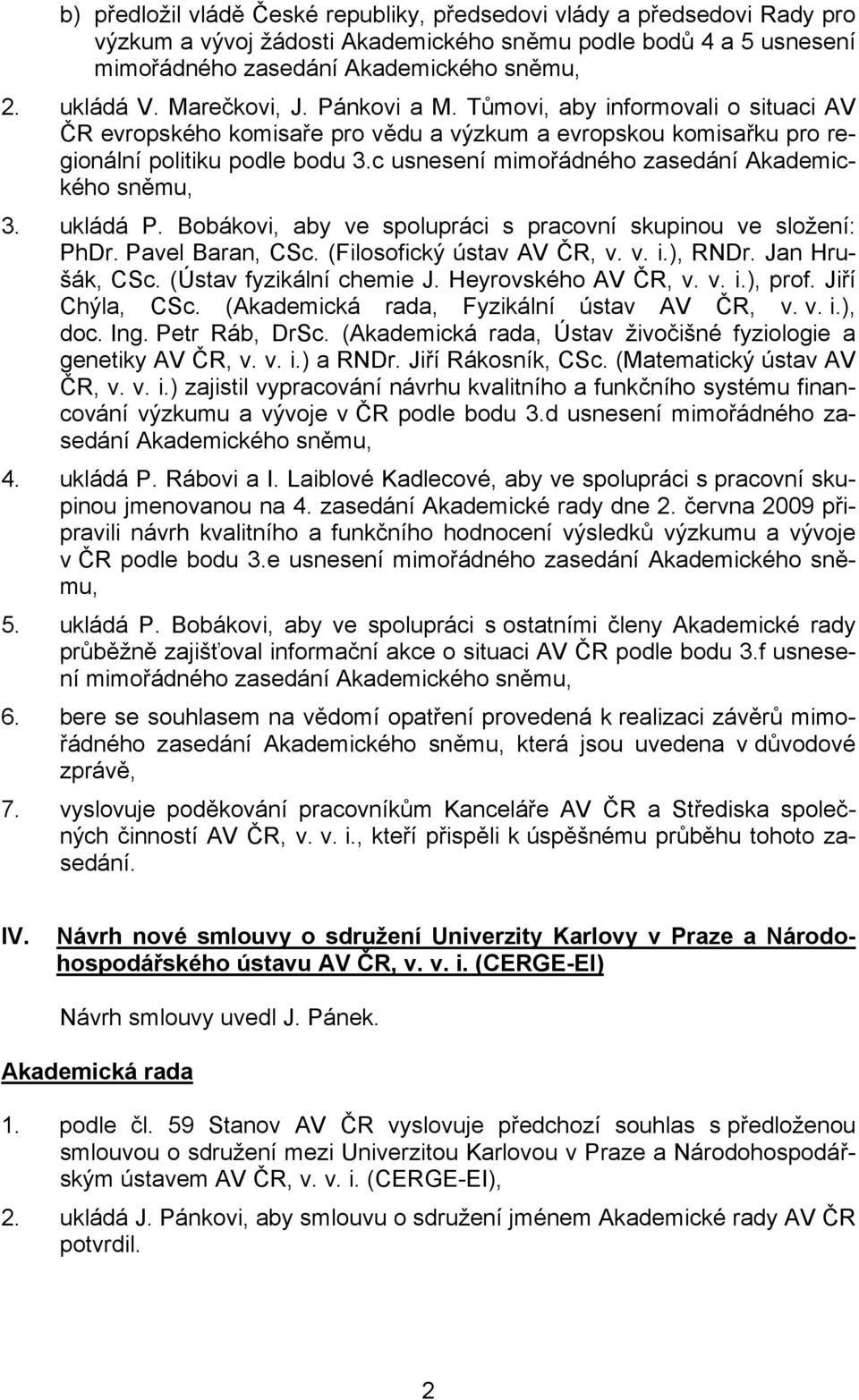 c usnesení mimořádného zasedání Akademického sněmu, 3. ukládá P. Bobákovi, aby ve spolupráci s pracovní skupinou ve složení: PhDr. Pavel Baran, CSc. (Filosofický ústav AV ČR, v. v. i.), RNDr.