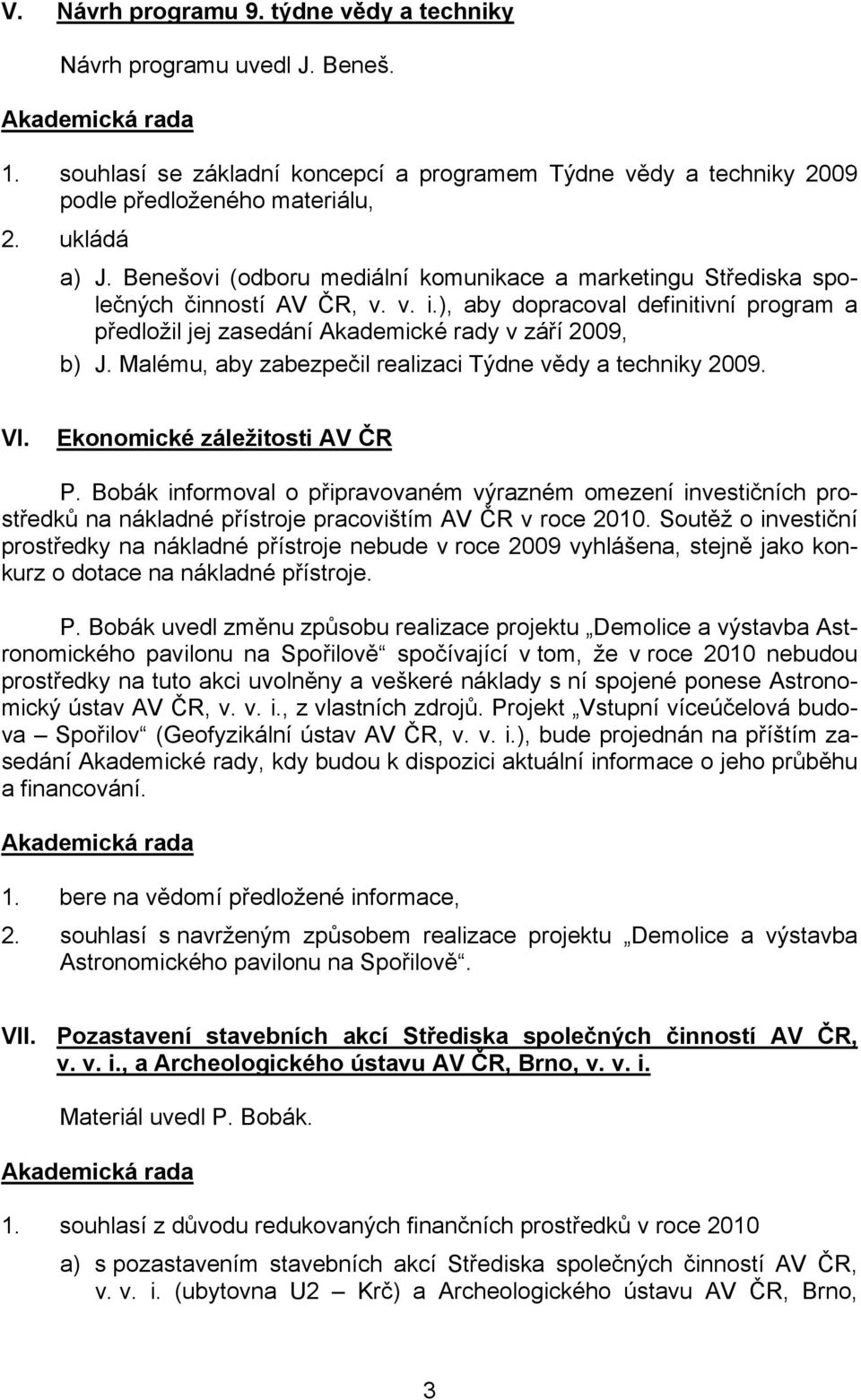 Malému, aby zabezpečil realizaci Týdne vědy a techniky 2009. VI. Ekonomické záležitosti AV ČR P.