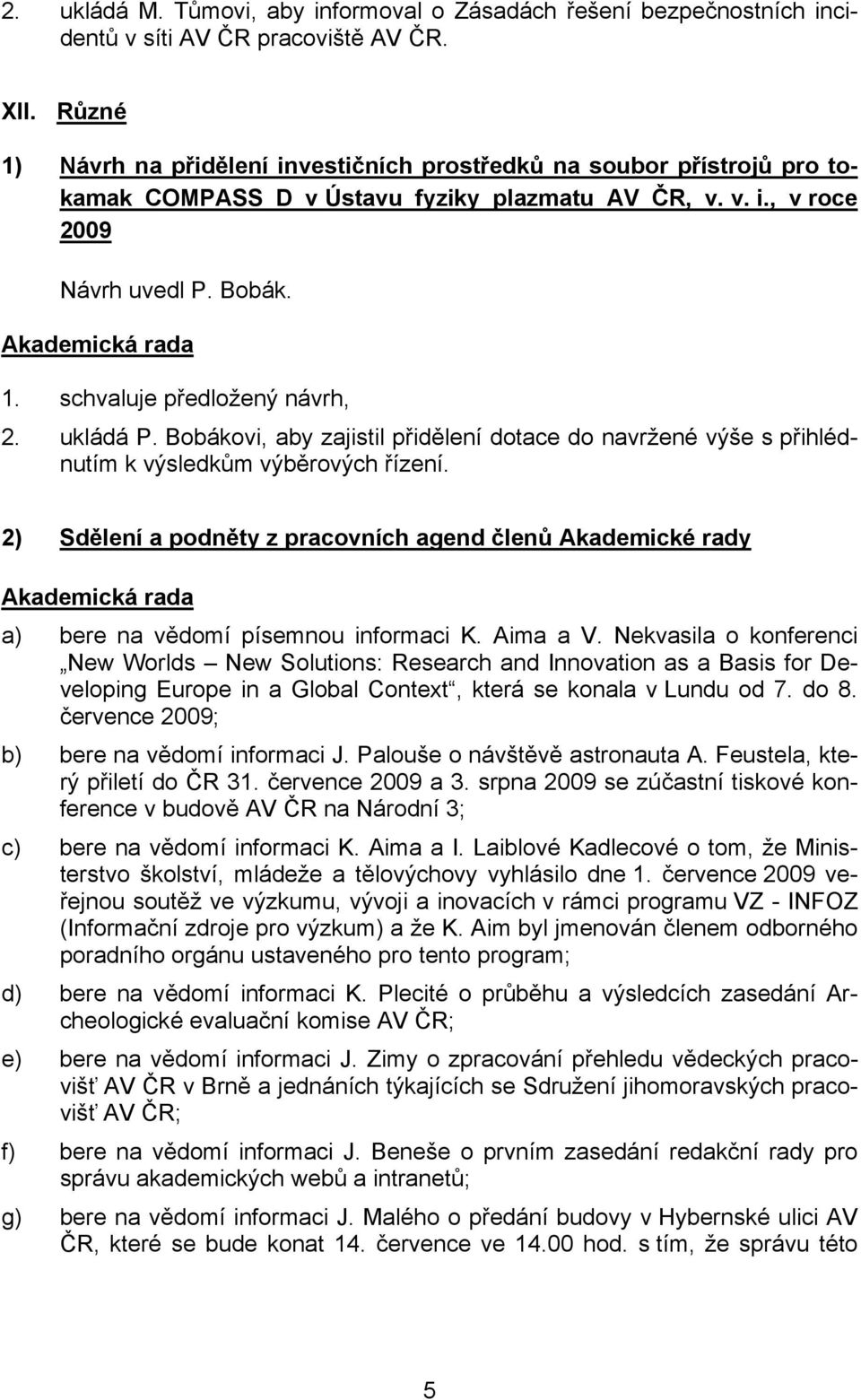 ukládá P. Bobákovi, aby zajistil přidělení dotace do navržené výše s přihlédnutím k výsledkům výběrových řízení.