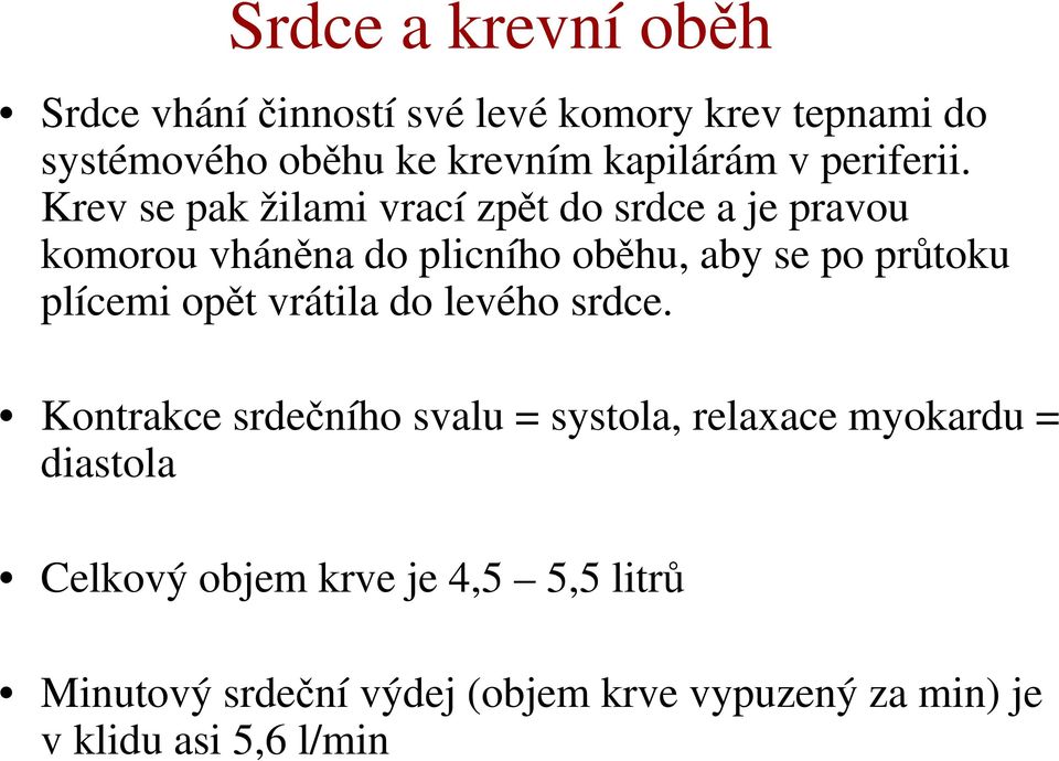 Krev se pak žilami vrací zpět do srdce a je pravou komorou vháněna do plicního oběhu, aby se po průtoku plícemi