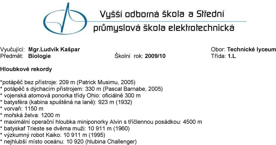 vorvaň: 1150 m * mořská želva: 1200 m * maximální operační hloubka miniponorky Alvin s tříčlennou posádkou: 4500 m *