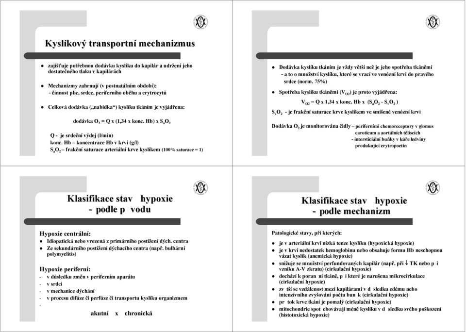 Hb koncentrace Hb v krvi (g/l) S a O 2 frakční saturace arteriální krve kyslíkem (100% saturace = 1) S v O 2 Dodávka kyslíku tkáním je vždy větší než je jeho spotřeba tkáněmi - a to o množství