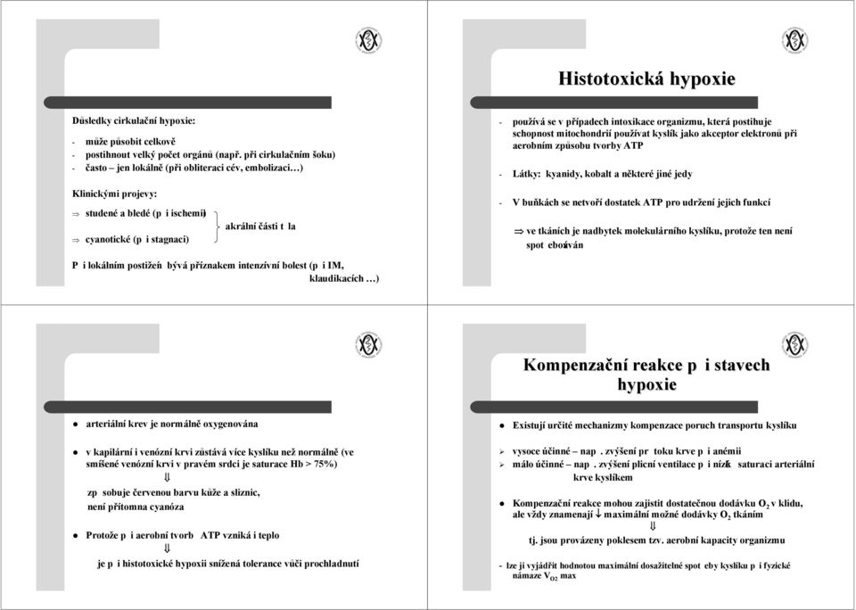 elektronů při aerobním způsobu tvorby ATP - Látky: kyanidy, kobalt a některé jiné jedy Klinickými projevy: studené a bledé (p i ischemii) cyanotické (p i stagnaci) akrálníčásti t la - V buňkách se