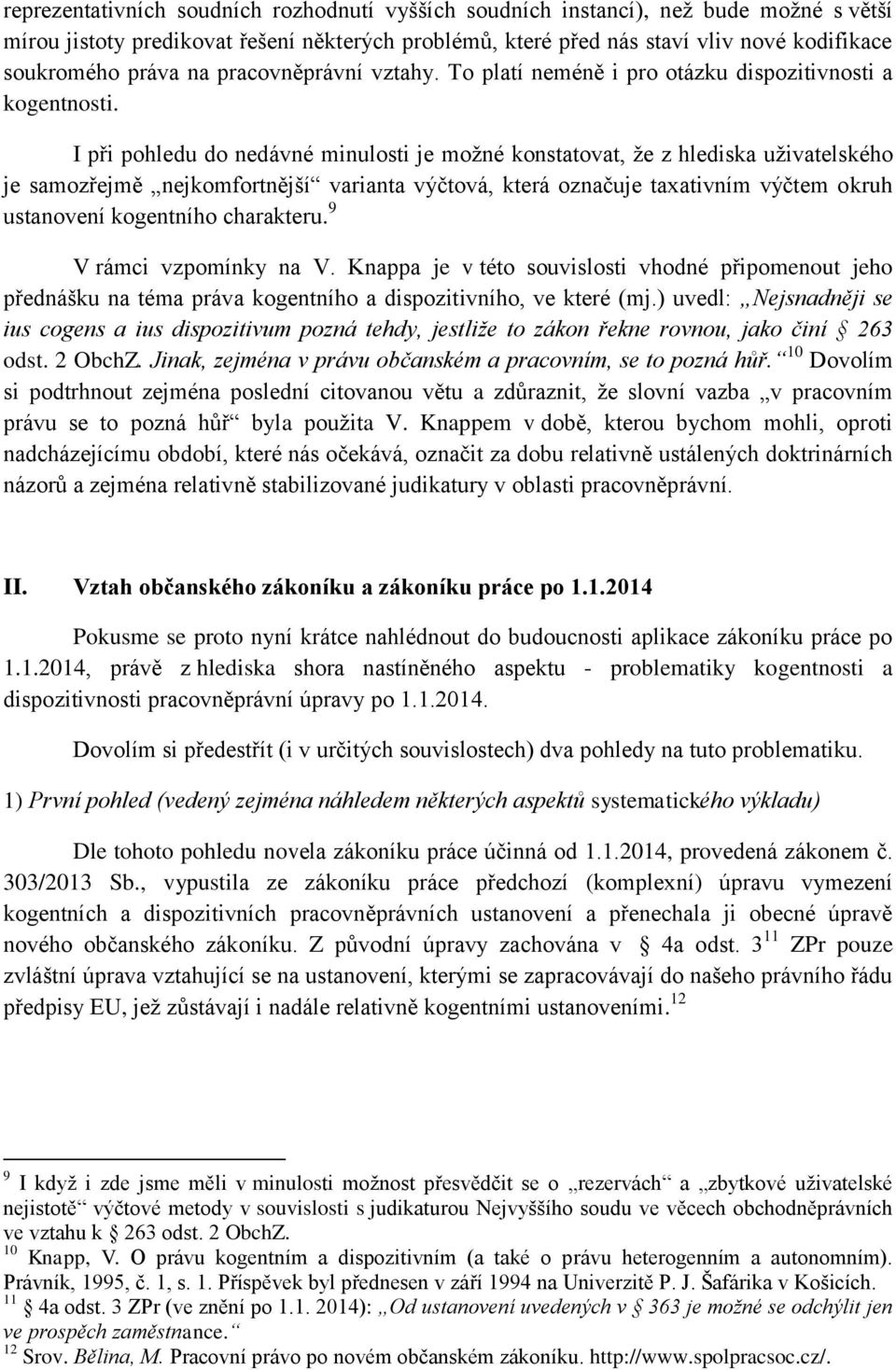 I při pohledu do nedávné minulosti je možné konstatovat, že z hlediska uživatelského je samozřejmě nejkomfortnější varianta výčtová, která označuje taxativním výčtem okruh ustanovení kogentního