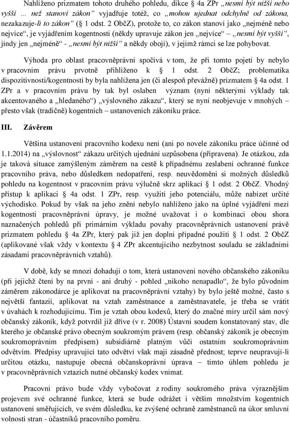 jejímž rámci se lze pohybovat. Výhoda pro oblast pracovněprávní spočívá v tom, že při tomto pojetí by nebylo v pracovním právu prvotně přihlíženo k 1 odst.