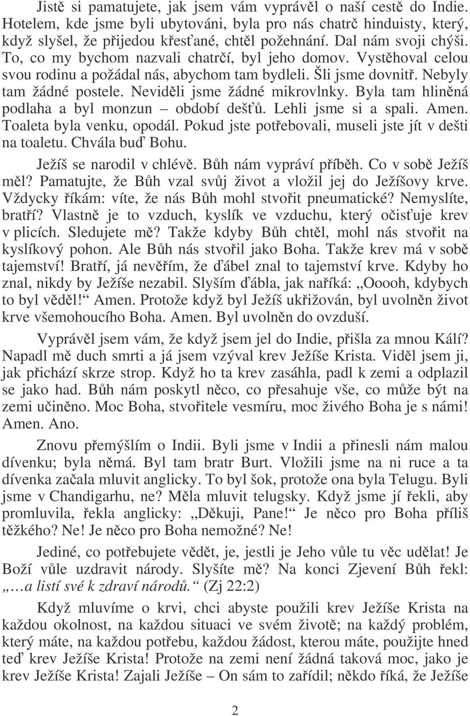 Nevidli jsme žádné mikrovlnky. Byla tam hlinná podlaha a byl monzun období deš. Lehli jsme si a spali. Amen. Toaleta byla venku, opodál. Pokud jste potebovali, museli jste jít v dešti na toaletu.