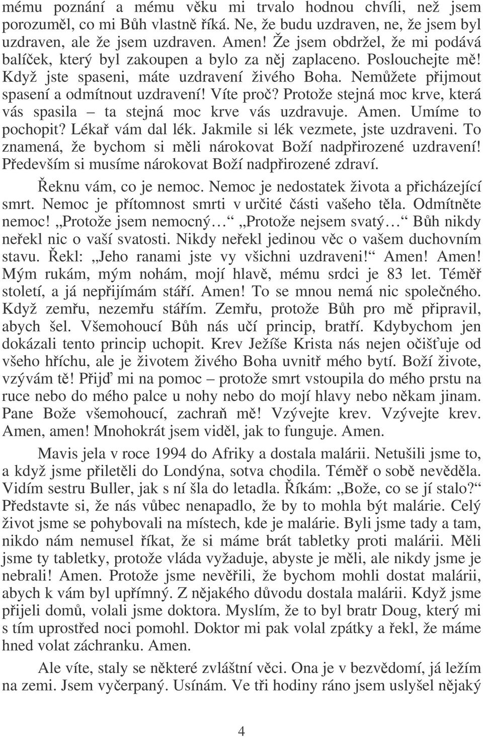 Protože stejná moc krve, která vás spasila ta stejná moc krve vás uzdravuje. Amen. Umíme to pochopit? Léka vám dal lék. Jakmile si lék vezmete, jste uzdraveni.