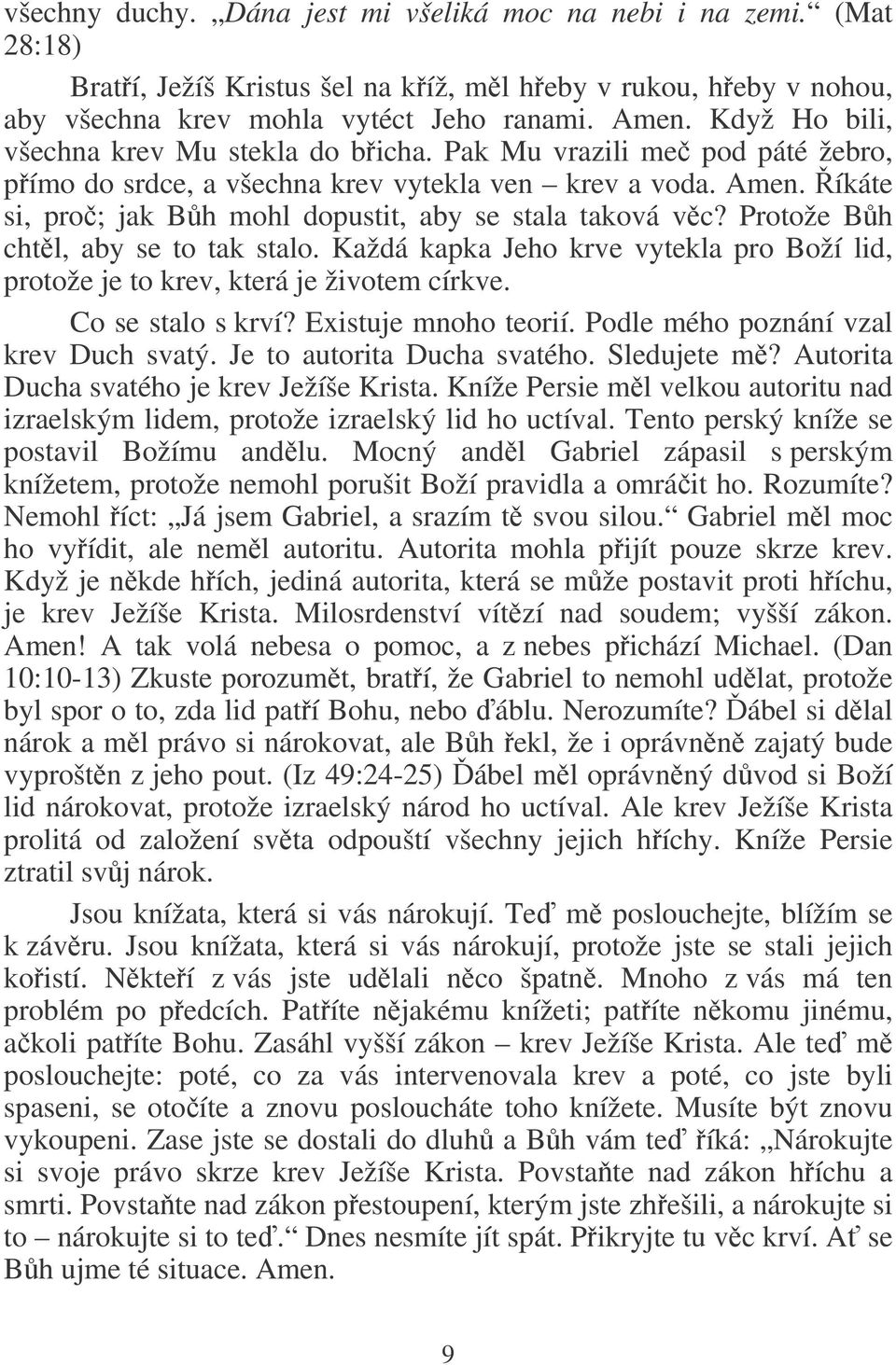 íkáte si, pro; jak Bh mohl dopustit, aby se stala taková vc? Protože Bh chtl, aby se to tak stalo. Každá kapka Jeho krve vytekla pro Boží lid, protože je to krev, která je životem církve.