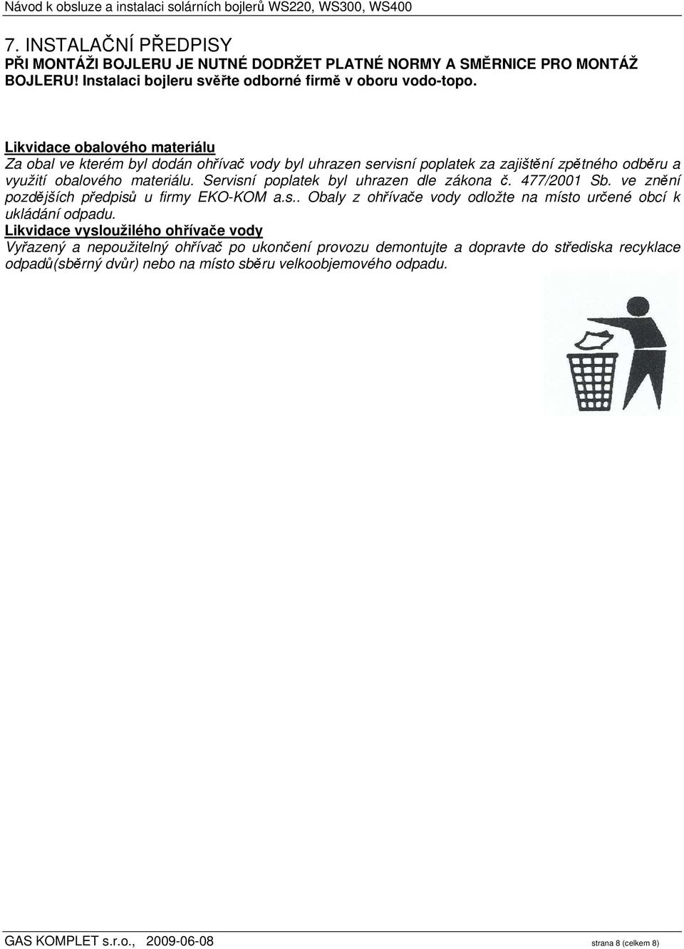 Servisní poplatek byl uhrazen dle zákona č. 477/2001 Sb. ve znění pozdějších předpisů u firmy EKO-KOM a.s.. Obaly z ohřívače vody odložte na místo určené obcí k ukládání odpadu.