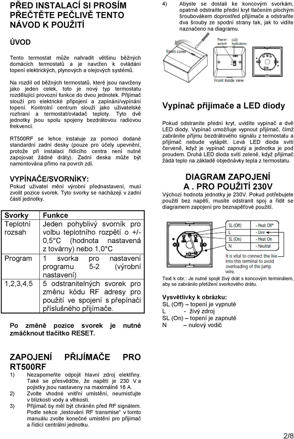 ÚVOD Tento termostat může nahradit většinu běžných domácích termostatů a je navržen k ovládání topení elektrických, plynových a olejových systémů.