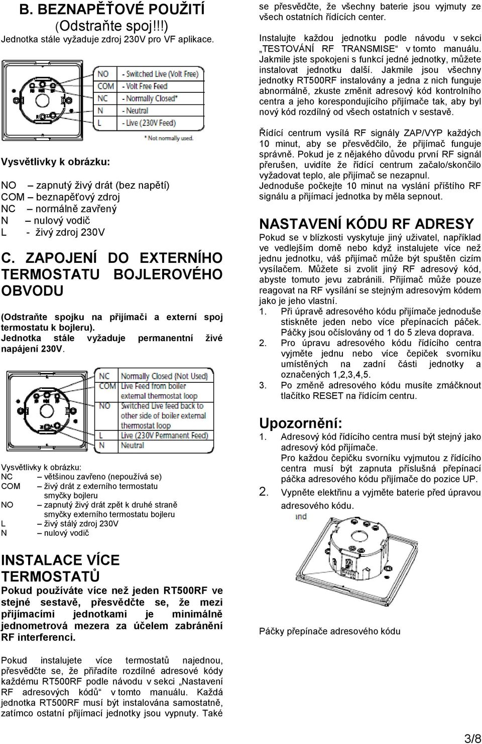 ZAPOJENÍ DO EXTERNÍHO TERMOSTATU BOJLEROVÉHO OBVODU (Odstraňte spojku na přijímači a externí spoj termostatu k bojleru). Jednotka stále vyžaduje permanentní živé napájení 230V.