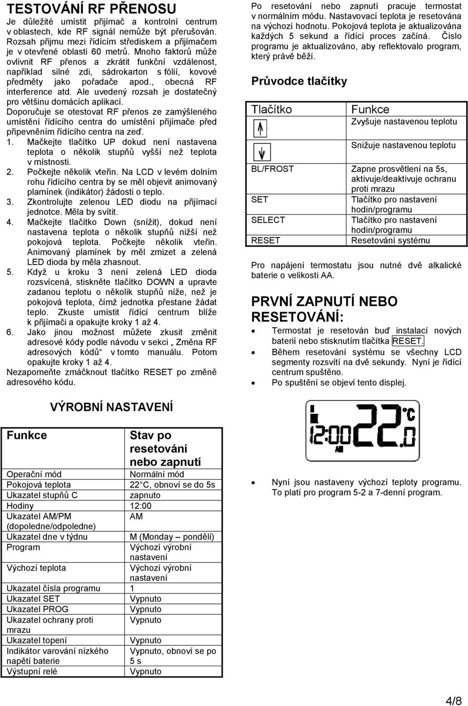 Mnoho faktorů může ovlivnit RF přenos a zkrátit funkční vzdálenost, například silné zdi, sádrokarton s fólií, kovové předměty jako pořadače apod., obecná RF interference atd.