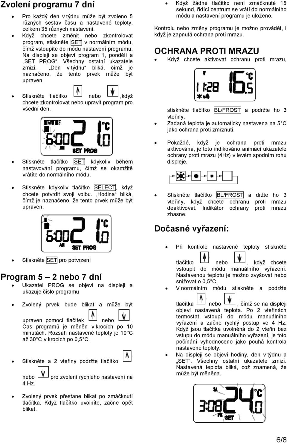 Všechny ostatní ukazatele zmizí. Den v týdnu bliká, čímž je naznačeno, že tento prvek může být upraven.