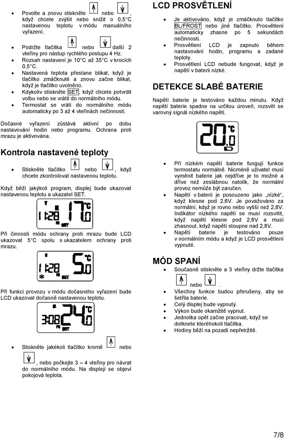 Kdykoliv stiskněte SET, když chcete potvrdit volbu nebo se vrátit do normálního módu. Termostat se vrátí do normálního módu automaticky po 3 až 4 vteřinách nečinnosti.