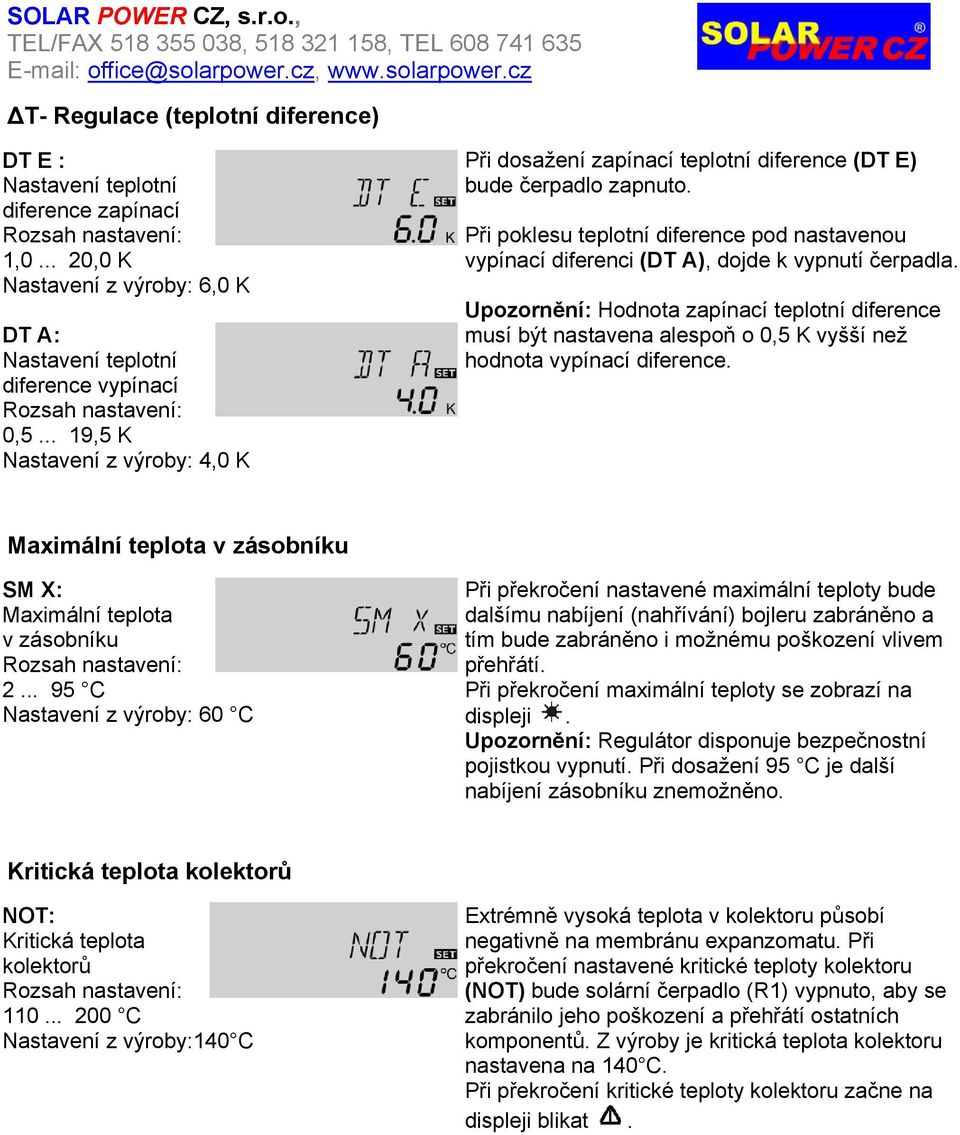 Při poklesu teplotní diference pod nastavenou vypínací diferenci (DT A), dojde k vypnutí čerpadla.