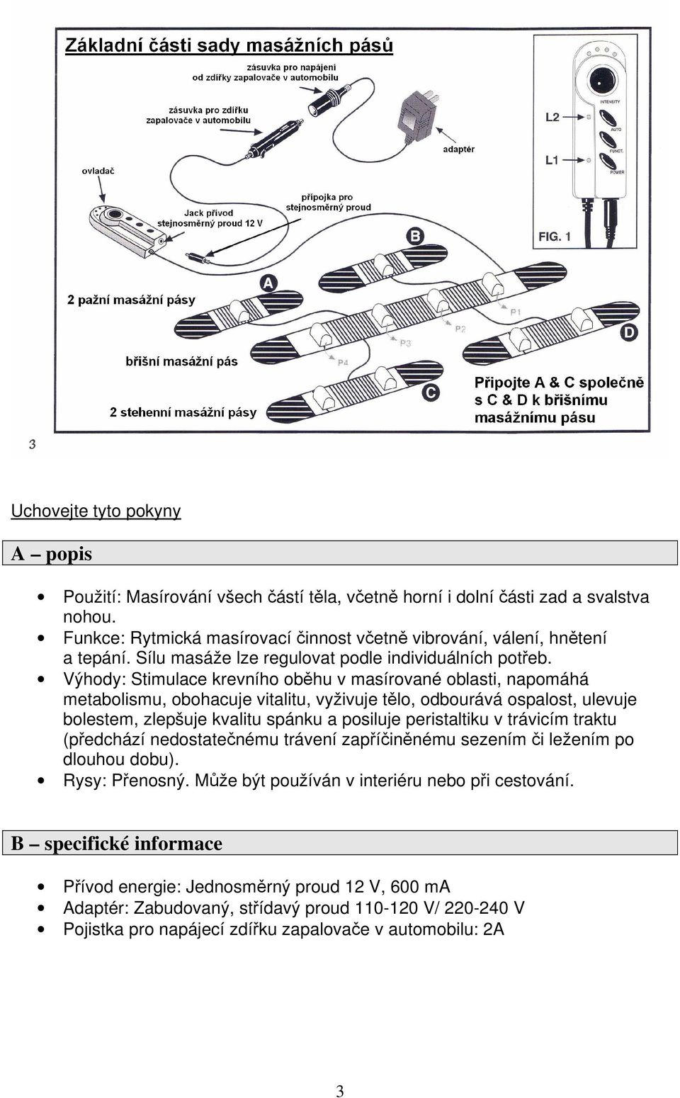 Výhody: Stimulace krevního oběhu v masírované oblasti, napomáhá metabolismu, obohacuje vitalitu, vyživuje tělo, odbourává ospalost, ulevuje bolestem, zlepšuje kvalitu spánku a posiluje peristaltiku v