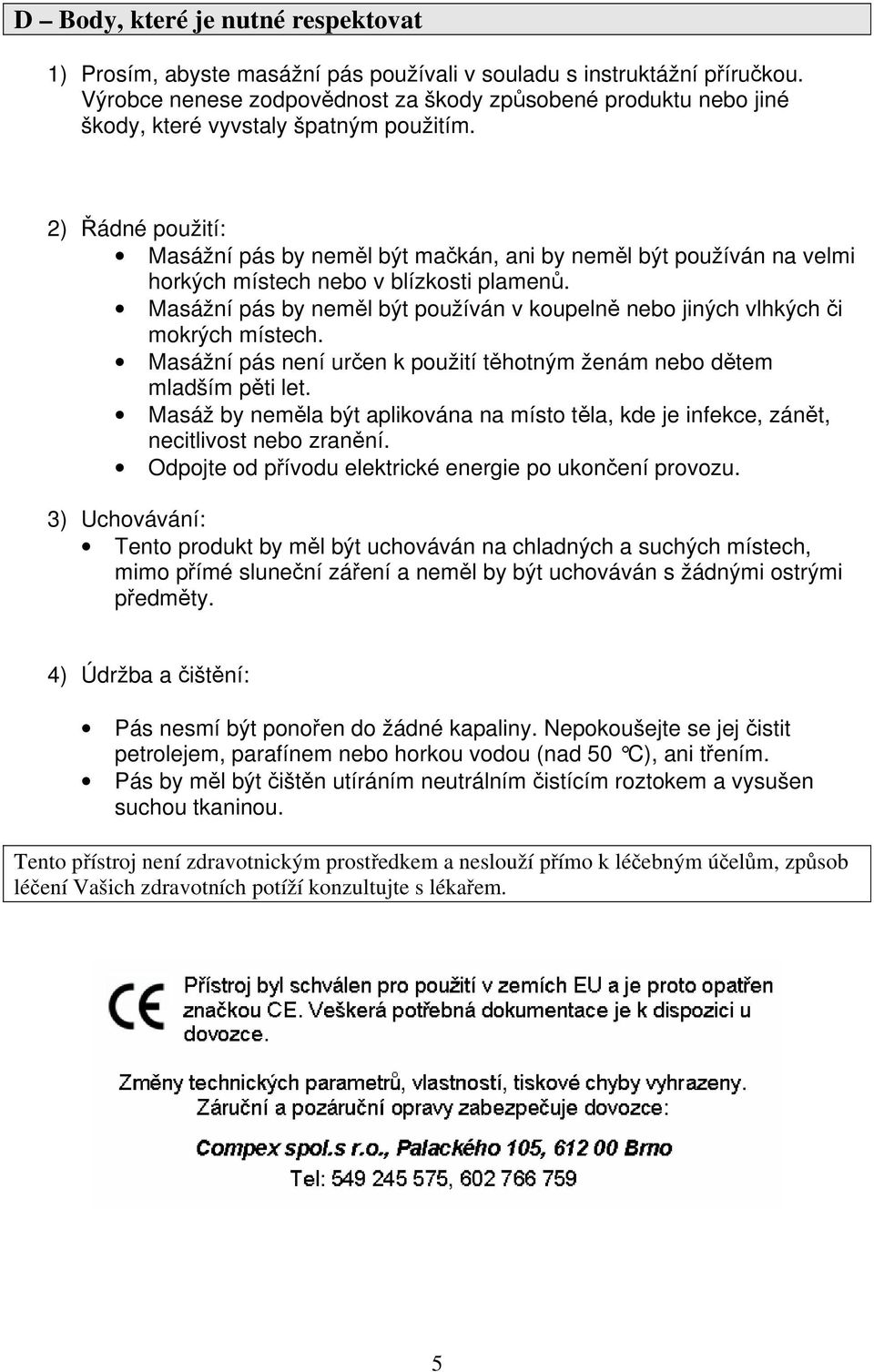 2) Řádné použití: Masážní pás by neměl být mačkán, ani by neměl být používán na velmi horkých místech nebo v blízkosti plamenů.