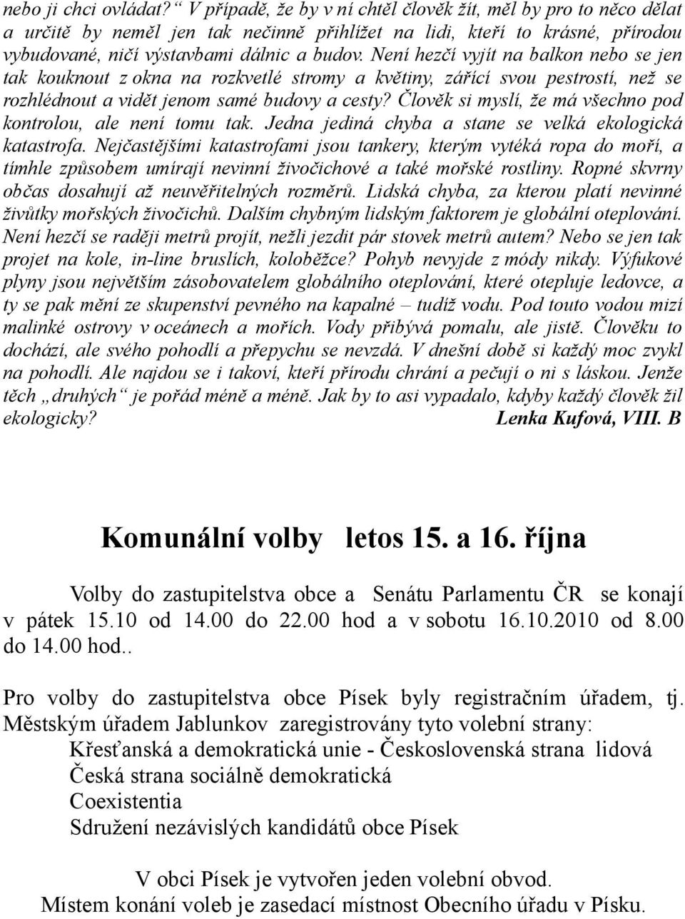 Není hezčí vyjít na balkon nebo se jen tak kouknout z okna na rozkvetlé stromy a květiny, zářící svou pestrostí, než se rozhlédnout a vidět jenom samé budovy a cesty?