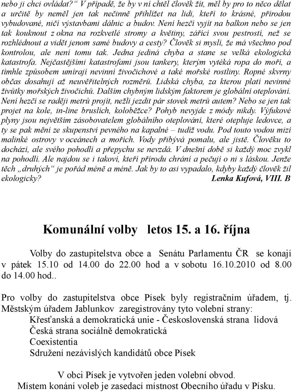 Není hezčí vyjít na balkon nebo se jen tak kouknout z okna na rozkvetlé stromy a květiny, zářící svou pestrostí, než se rozhlédnout a vidět jenom samé budovy a cesty?