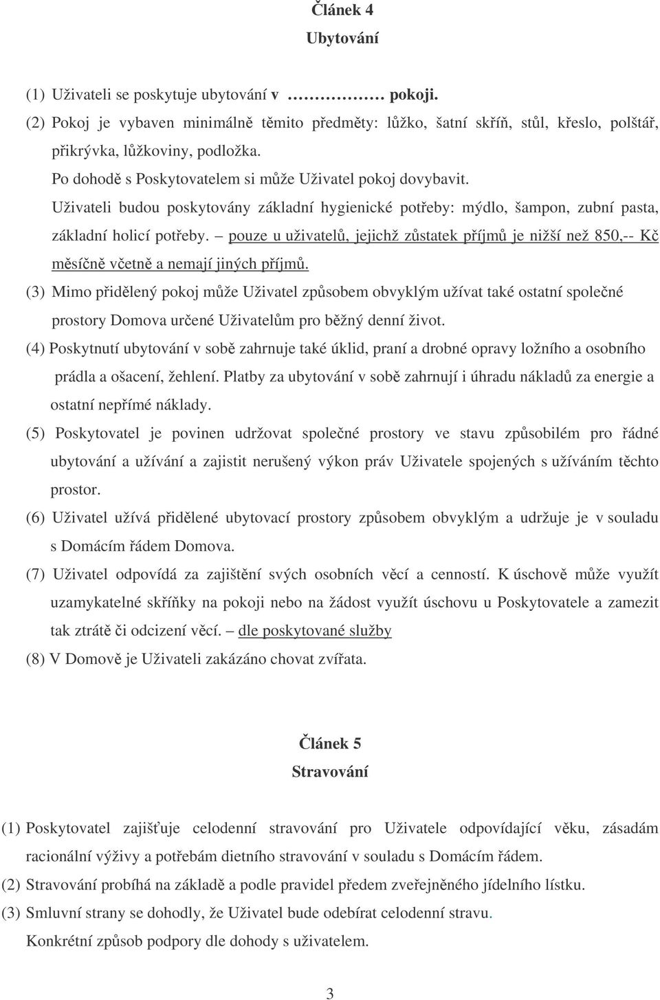 pouze u uživatel, jejichž zstatek píjm je nižší než 850,-- K msín vetn a nemají jiných píjm.