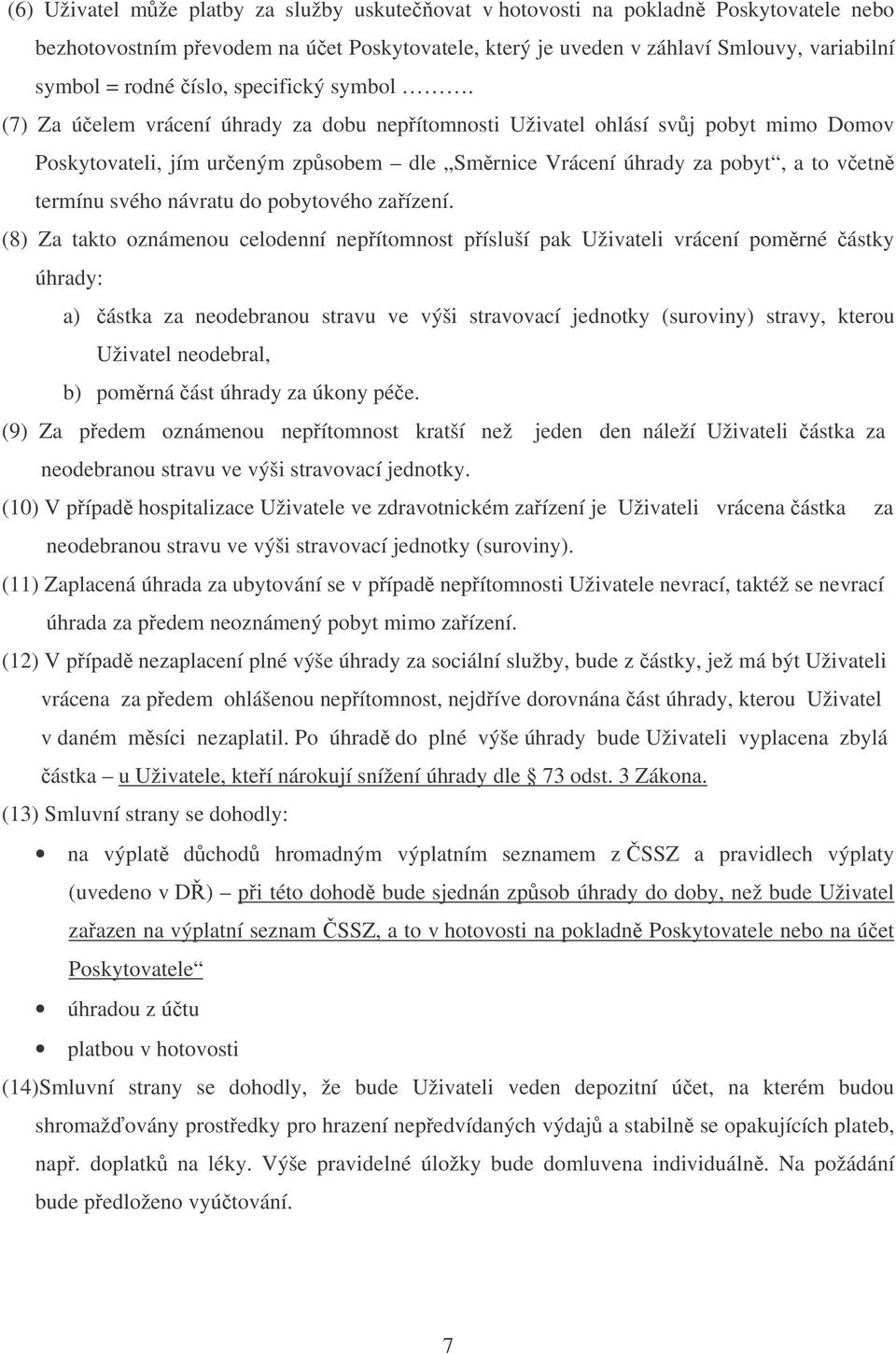 (7) Za úelem vrácení úhrady za dobu nepítomnosti Uživatel ohlásí svj pobyt mimo Domov Poskytovateli, jím ureným zpsobem dle Smrnice Vrácení úhrady za pobyt, a to vetn termínu svého návratu do