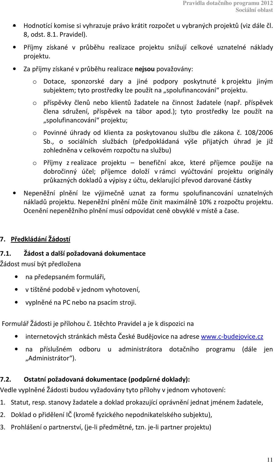 o příspěvky členů nebo klientů žadatele na činnost žadatele (např. příspěvek člena sdružení, příspěvek na tábor apod.