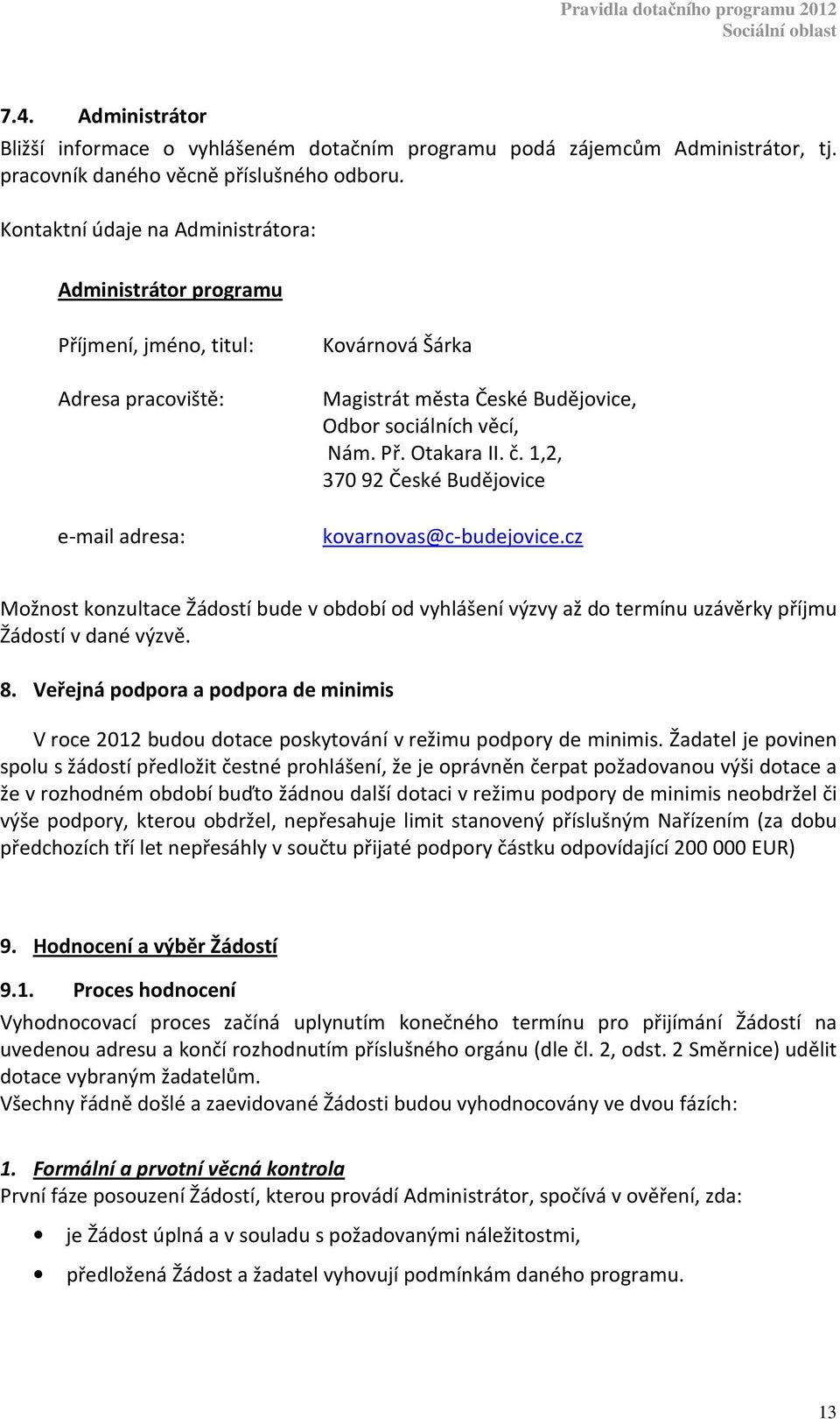 č. 1,2, 370 92 České Budějovice kovarnovas@c-budejovice.cz Možnost konzultace Žádostí bude v období od vyhlášení výzvy až do termínu uzávěrky příjmu Žádostí v dané výzvě. 8.