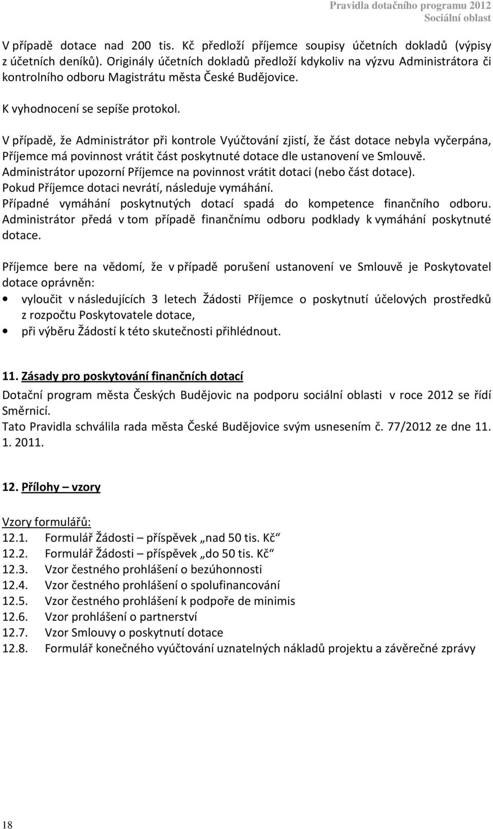 V případě, že Administrátor při kontrole Vyúčtování zjistí, že část dotace nebyla vyčerpána, Příjemce má povinnost vrátit část poskytnuté dotace dle ustanovení ve Smlouvě.