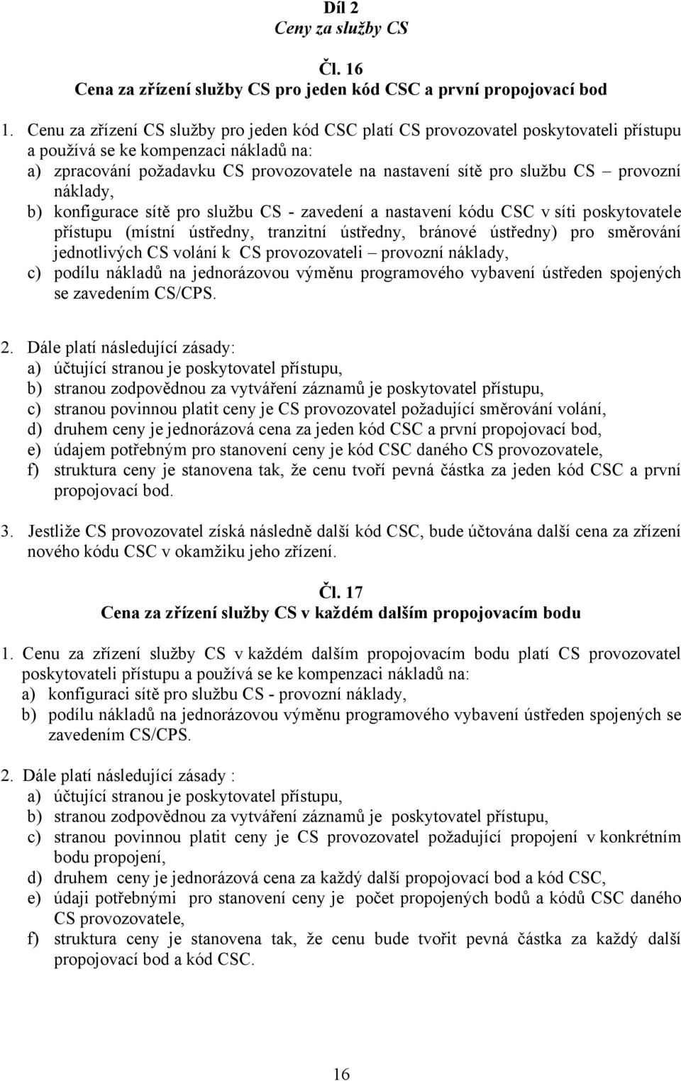 CS provozní náklady, b) konfigurace sítě pro službu CS - zavedení a nastavení kódu CSC v síti poskytovatele přístupu (místní ústředny, tranzitní ústředny, bránové ústředny) pro směrování jednotlivých