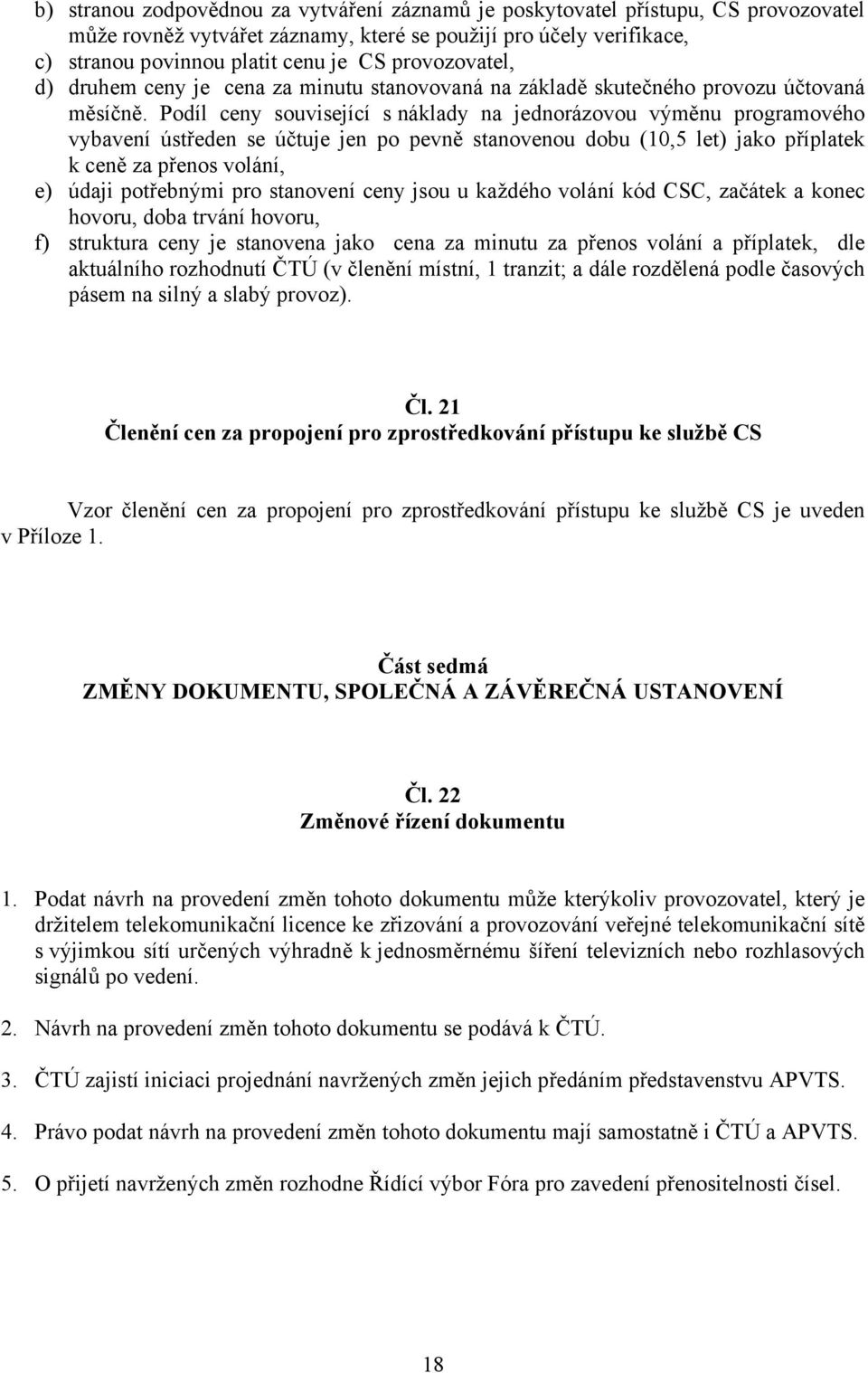 Podíl ceny související s náklady na jednorázovou výměnu programového vybavení ústředen se účtuje jen po pevně stanovenou dobu (10,5 let) jako příplatek k ceně za přenos volání, e) údaji potřebnými