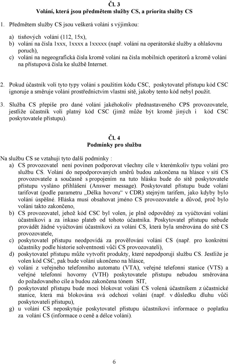 Pokud účastník volí tyto typy volání s použitím kódu CSC, poskytovatel přístupu kód CSC ignoruje a směruje volání prostřednictvím vlastní sítě, jakoby tento kód nebyl použit. 3.