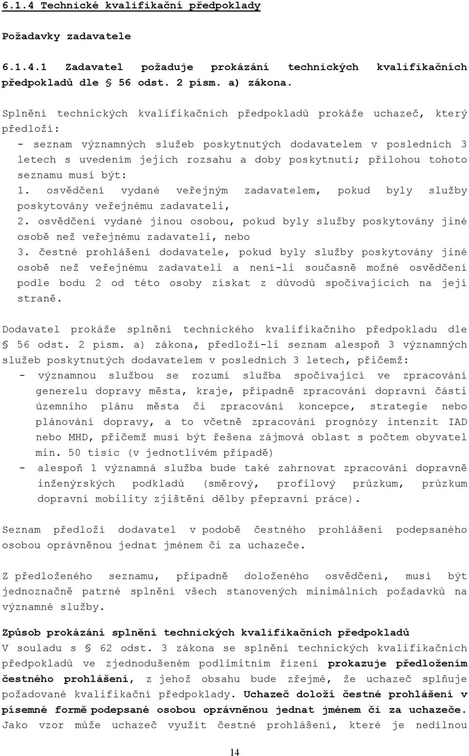 přílohou tohoto seznamu musí být: 1. osvědčení vydané veřejným zadavatelem, pokud byly služby poskytovány veřejnému zadavateli, 2.