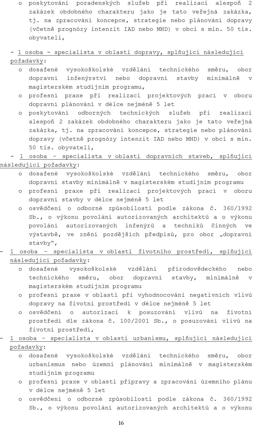 obyvateli, - 1 osoba - specialista v oblasti dopravy, splňující následující požadavky: o dosažené vysokoškolské vzdělání technického směru, obor dopravní inženýrství nebo dopravní stavby minimálně v