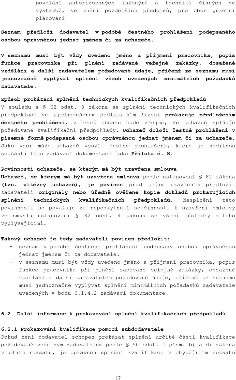 V seznamu musí být vždy uvedeno jméno a příjmení pracovníka, popis funkce pracovníka při plnění zadávané veřejné zakázky, dosažené vzdělání a další zadavatelem požadované údaje, přičemž ze seznamu