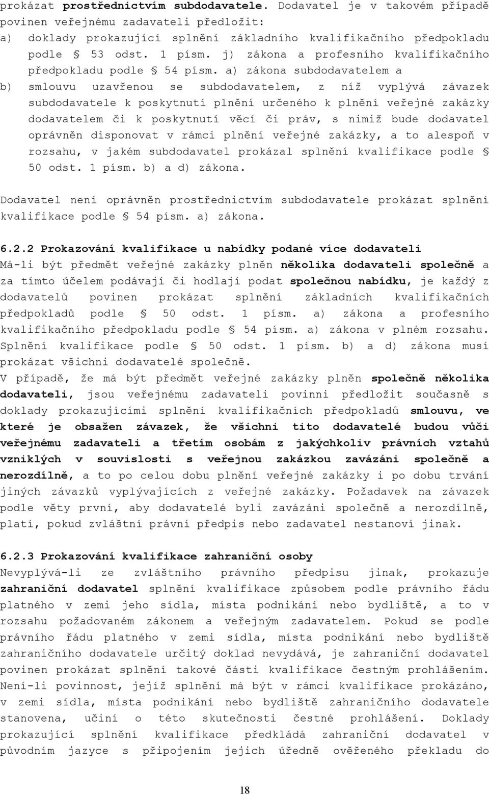 a) zákona subdodavatelem a b) smlouvu uzavřenou se subdodavatelem, z níž vyplývá závazek subdodavatele k poskytnutí plnění určeného k plnění veřejné zakázky dodavatelem či k poskytnutí věcí či práv,