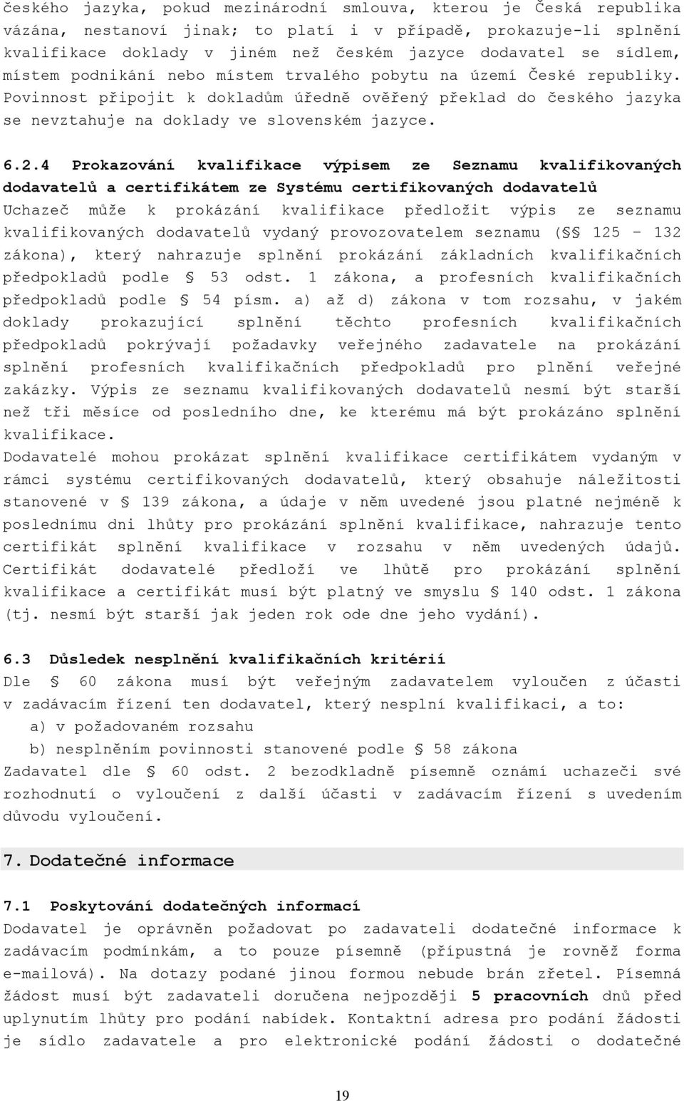 2.4 Prokazování kvalifikace výpisem ze Seznamu kvalifikovaných dodavatelů a certifikátem ze Systému certifikovaných dodavatelů Uchazeč může k prokázání kvalifikace předložit výpis ze seznamu