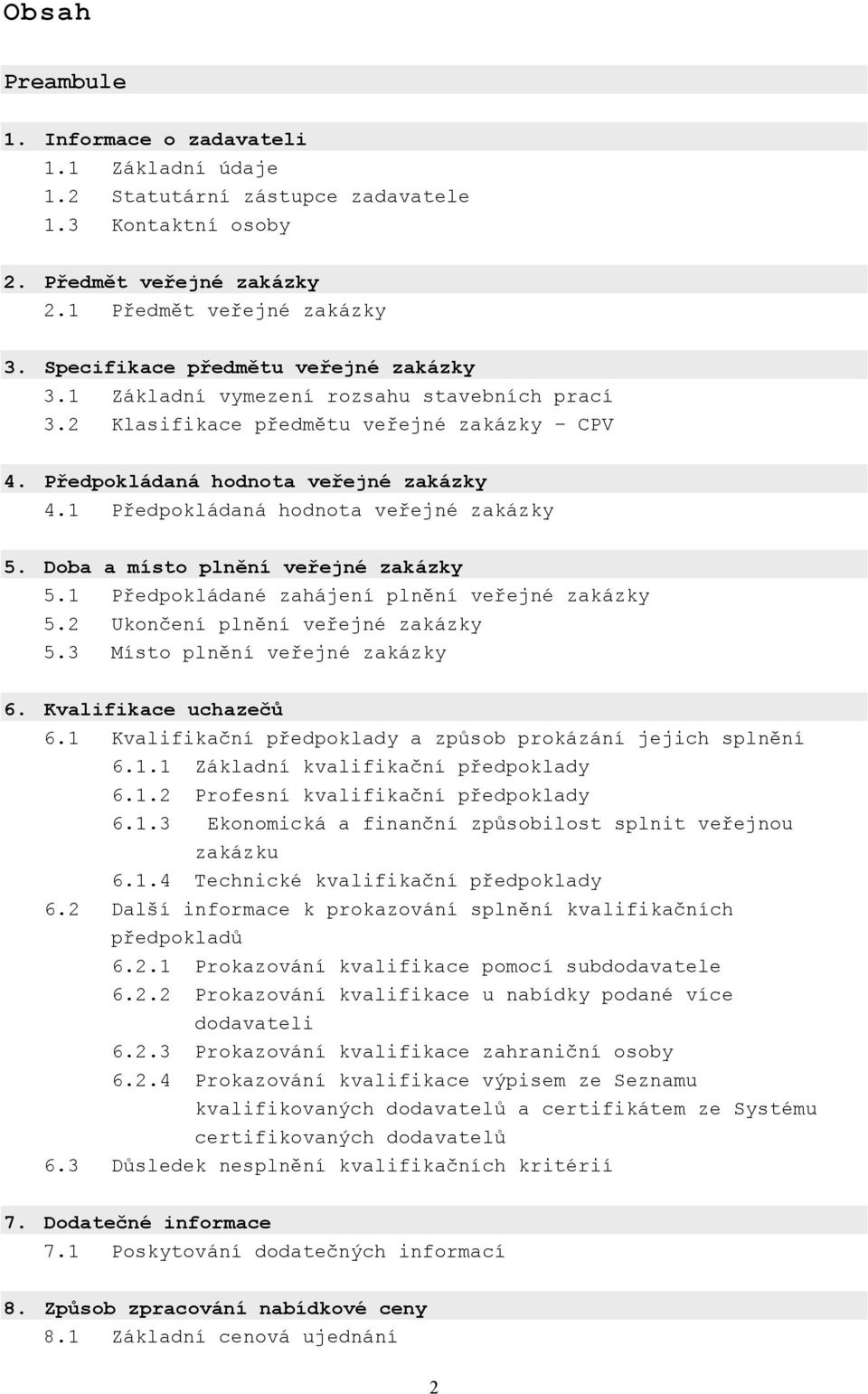 1 Předpokládaná hodnota veřejné zakázky 5. Doba a místo plnění veřejné zakázky 5.1 Předpokládané zahájení plnění veřejné zakázky 5.2 Ukončení plnění veřejné zakázky 5.3 Místo plnění veřejné zakázky 6.