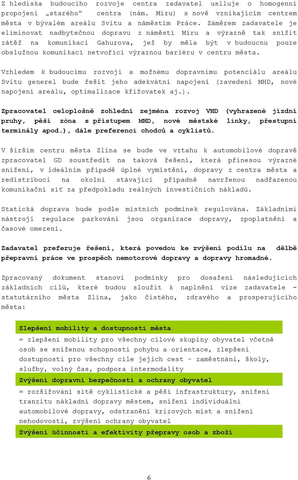 v centru města. Vzhledem k budoucímu rozvoji a možnému dopravnímu potenciálu areálu Svitu generel bude řešit jeho adekvátní napojení (zavedení MHD, nové napojení areálu, optimalizace křižovatek aj.).