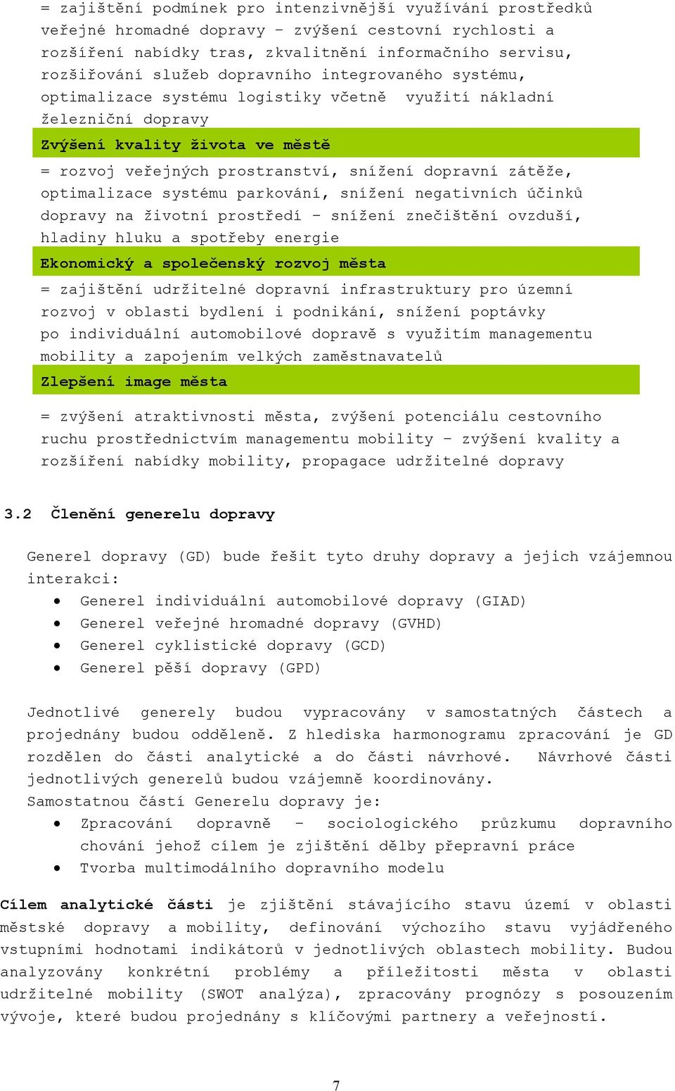 optimalizace systému parkování, snížení negativních účinků dopravy na životní prostředí snížení znečištění ovzduší, hladiny hluku a spotřeby energie Ekonomický a společenský rozvoj města = zajištění