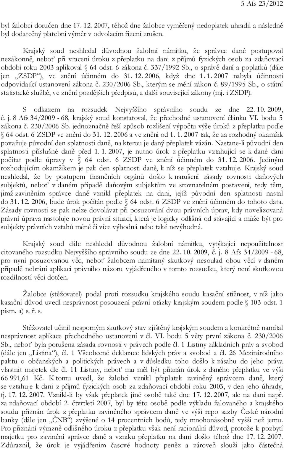 odst. 6 zákona č. 337/1992 Sb., o správě daní a poplatků (dále jen ZSDP ), ve znění účinném do 31. 12. 2006, když dne 1. 1. 2007 nabyla účinnosti odpovídající ustanovení zákona č. 230/2006 Sb.